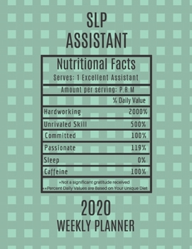 SLP Assistant Nutritional Facts Weekly Planner 2020: SLP Assistant Appreciation Gift Idea For Men & Women | Speech-language pathology Weekly Planner ... To Do List & Notes Sections | Calendar Views