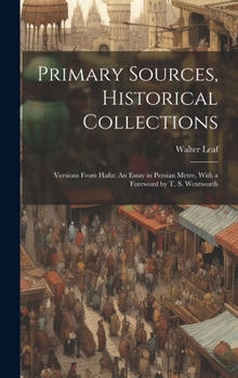 Hardcover Primary Sources, Historical Collections: Versions From Hafiz: An Essay in Persian Metre, With a Foreword by T. S. Wentworth Book