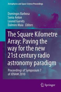 Paperback The Square Kilometre Array: Paving the Way for the New 21st Century Radio Astronomy Paradigm: Proceedings of Symposium 7 of Jenam 2010 Book