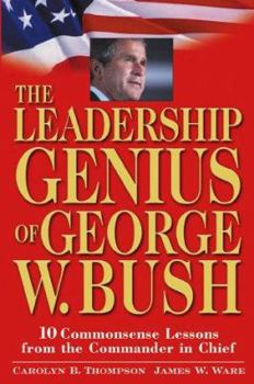 Hardcover The Leadership Genius of George W. Bush: 10 Commonsense Lessons from the Commander in Chief Book