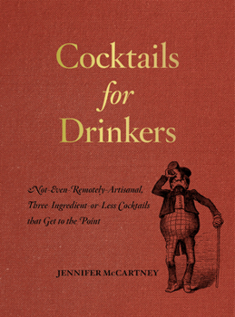Paperback Cocktails for Drinkers: Not-Even-Remotely-Artisanal, Three-Ingredient-Or-Less Cocktails That Get to the Point Book