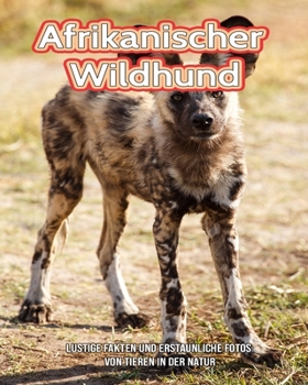 Paperback Afrikanischer Wildhund: Lustige Fakten und erstaunliche Fotos von Tieren in der Natur [German] [Large Print] Book