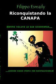 Paperback Riconquistando la CANAPA: Hanno voluto la sua scomparsa...adesso siamo pronti per riconquistarla! [Italian] Book