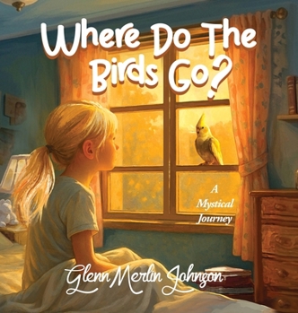 Where Do The Birds Go? A Mystical Journey: Birds mysteriously disappear when the sun goes down and reappear at sun up. Where do they go?