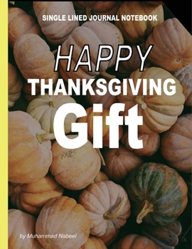 Happy Thanksgiving Gift – Single Lined Journal Notebook: Perfect Gift for Giving To Your Host on Thanksgiving Get-Together (Nabeel Journals and Notebooks)
