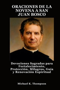 ORACIONES DE LA NOVENA A SAN JUAN BOSCO: Devociones Sagradas para Fortalecimiento, Protección, Milagros, Guía y Renovación Espiritual (Spanish Edition)