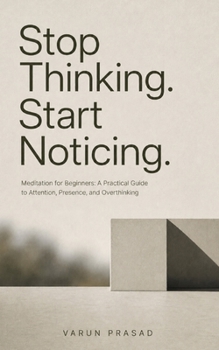 Paperback Stop Thinking Start Noticing: Meditation for Beginners: A Practical Guide to Attention, Presence, and Overthinking Book