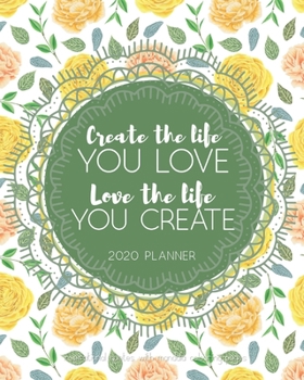 2020 Planner - Inspirational Quotes with Mandala Colouring Pages - Create the Life You Love, Love the Life You Create.: 15 months Monday start with ... organize your vision and goals for the year