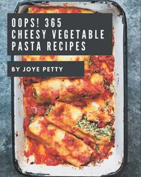 Paperback Oops! 365 Cheesy Vegetable Pasta Recipes: Cook it Yourself with Cheesy Vegetable Pasta Cookbook! Book