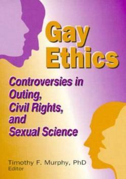 Paperback Gay Ethics: Controversies in Outing, Civil Rights, and Sexual Science Book