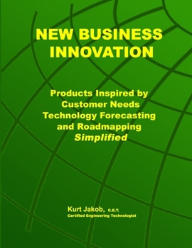 Paperback New Business Innovation: Products Inspired by Customer Needs, Technology Forecasting and Roadmapping Simplified Book
