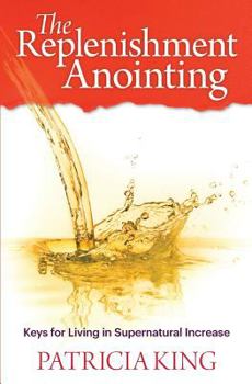 Paperback The Replenishment Anointing: Keys to Living in Supernatural Increase Book