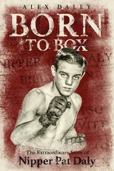 Hardcover Born to Box: The Extraordinary Story of Nipper Pat Daly Book