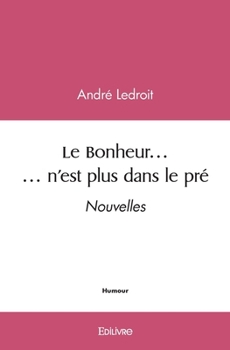 Paperback Le Bonheur... n'est plus dans le pré: Nouvelles [French] Book