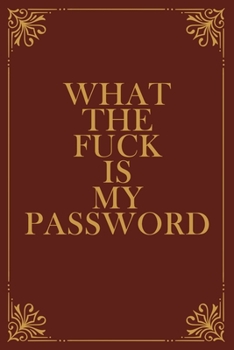 What The Fuck is My Password: Funny Internet Phone Passwords LogBook For People Who Forget Passwords, 6"x9", 120 pages, More Than 1500 Passwords, Espresso Red Journal with Tussock Yellow Quote