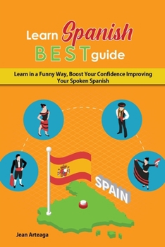 Paperback Learn Spanish Best Guide: Learn in a Funny Way, Boost Your Confidence Improving Your Spoken Spanish Book