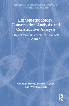 Hardcover Ethnomethodology, Conversation Analysis and Constructive Analysis: On Formal Structures of Practical Action Book