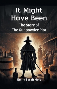It Might Have Been The Story of the Gunpowder Plot