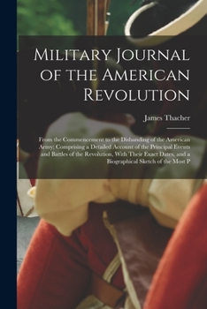 Paperback Military Journal of the American Revolution: From the Commencement to the Disbanding of the American Army; Comprising a Detailed Account of the Princi Book