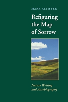 Paperback Refiguring the Map of Sorrow: Nature Writing and Autobiography Book