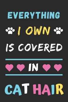 Everything I Own is Covered In Cat Hair: Funny Notebook with Blank Lined Pages