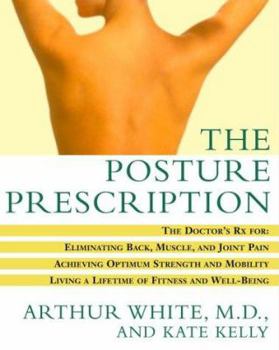 Paperback The Posture Prescription: The Doctor's RX For: Eliminating Back, Muscle, and Joint Pain; Achieving Optimum Strength and Mobility; Living a Lifet Book
