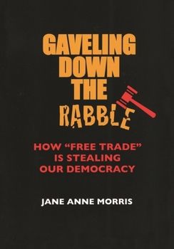 Paperback Gaveling Down the Rabble: How Free Trade Is Stealing Our Democracy Book