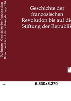 Paperback Geschichte der französischen Revolution bis auf die Stiftung der Republik [German] Book