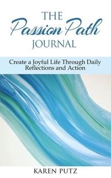 Paperback The Passion Path Journal: Create a Joyful Life Through Daily Reflections and Action Book