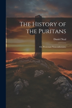 Paperback The History of the Puritans; or, Protestant Nonconformists; Book