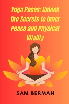 Paperback Yoga Poses: Unlock the Secrets to Inner Peace and Physical Vitality Book