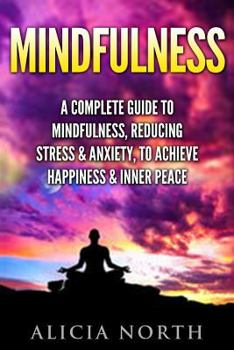 Paperback Mindfulness: A Complete Guide to Mindfulness, Reducing Stress & Anxiety, to Achieve Happiness & Inner Peace Book