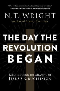 Paperback The Day the Revolution Began: Reconsidering the Meaning of Jesus's Crucifixion Book