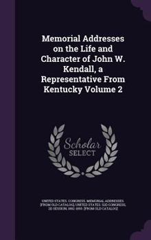 Hardcover Memorial Addresses on the Life and Character of John W. Kendall, a Representative from Kentucky Volume 2 Book