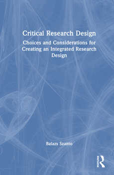 Hardcover Critical Research Design: Choices and Considerations for Creating an Integrated Research Design Book