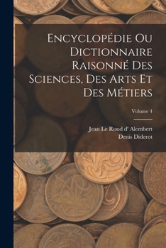 Paperback Encyclopédie Ou Dictionnaire Raisonné Des Sciences, Des Arts Et Des Métiers; Volume 4 [French] Book