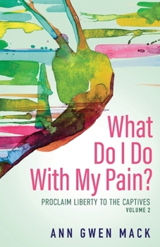 Paperback What Do I Do with My Pain? Volume 2: Proclaim Liberty to the Captives Book