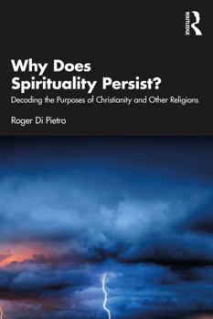 Paperback Why Does Spirituality Persist?: Decoding the Purposes of Christianity and Other Religions Book