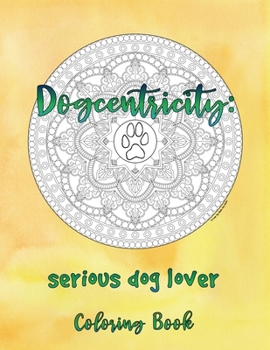 Paperback Dogcentricity: Serious Dog Lover Coloring Book: 30 More Original Designs for Dog Lovers Book