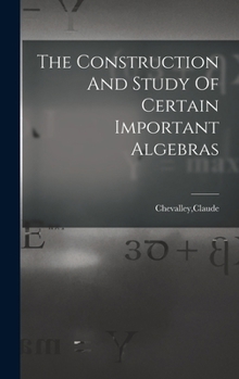 Hardcover The Construction And Study Of Certain Important Algebras Book