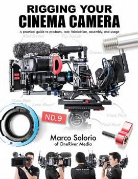 Paperback Rigging Your Cinema Camera: A practical guide to product, cost, fabrication, assembly, and usage Book