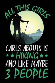 Paperback All this Girls Cares Abouts is Hiking And Like Maybe 3 people: Hiking Planner - Hiking Logbook - Hiking Journal With Prompts To Write In, Hiking Gifts Book