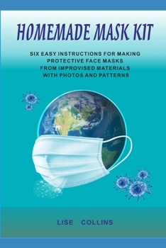 Paperback Homemade Mask Kit: Six Easy Instructions for Making Protective Face Masks from Improvised Materials with Photos and Patterns Book