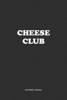 Cheese Club: A 6x9 Inch Journal  Notebook Diary With A Bold Text Font Slogan On A Matte Cover and 120 Blank Lined Pages Makes A Great Alternative To A Card