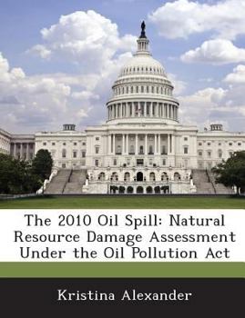 Paperback The 2010 Oil Spill: Natural Resource Damage Assessment Under the Oil Pollution ACT Book