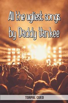 Paperback All the ugliest songs by Daddy Yankee: Funny notebook for fan. These books are gifts, collectibles or birthday card for kids boys girls men women. Jok Book