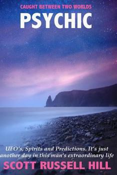 Psychic: Ufo's, Spirits and Predictions. It's Just Another Day in This Man's Extraordinary Life.