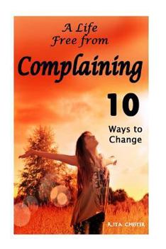 Paperback Complaining: A Life Free from Complaining (No Complaining, Complaints, Don't Complain, No More Complaining, Complainers, Complainer Book