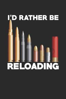 Paperback I'd Rather Be Reloading: Hunter Shooter Guns Ammo 100 Page Blank Lined Journal Book