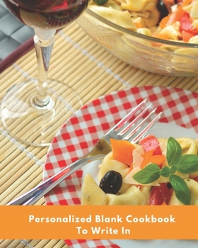 Personalized Blank Cookbook to Write In : Best Recipe Journal Book - Empty Cookbook for Recipes